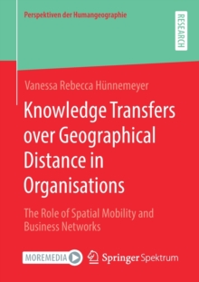 Image for Knowledge Transfers over Geographical Distance in Organisations : The Role of Spatial Mobility and Business Networks