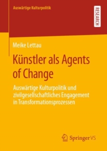 Image for Künstler Als Agents of Change: Auswärtige Kulturpolitik Und Zivilgesellschaftliches Engagement in Transformationsprozessen