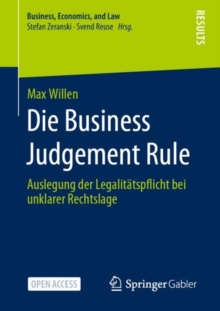 Image for Die Business Judgement Rule: Auslegung Der Legalitätspflicht Bei Unklarer Rechtslage
