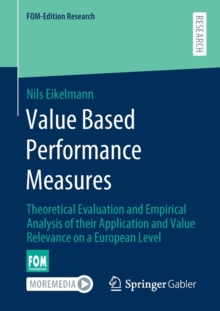 Image for Value Based Performance Measures : Theoretical Evaluation and Empirical Analysis of their Application and Value Relevance on a European Level