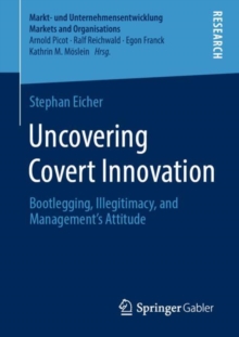 Image for Uncovering Covert Innovation: Bootlegging, Illegitimacy, and Management's Attitude