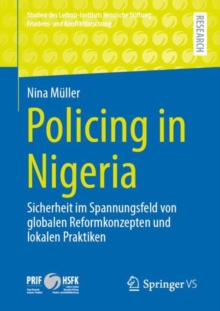 Image for Policing in Nigeria: Sicherheit im Spannungsfeld von globalen Reformkonzepten und lokalen Praktiken