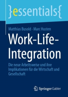 Image for Work-Life-Integration: Die Neue Arbeitsweise Und Ihre Implikationen Für Die Wirtschaft Und Gesellschaft