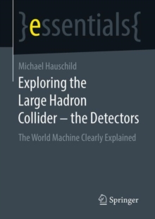 Image for Exploring the Large Hadron Collider - the Detectors : The World Machine Clearly Explained