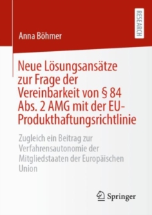 Image for Neue Losungsansatze zur Frage der Vereinbarkeit von § 84 Abs. 2 AMG mit der EU-Produkthaftungsrichtlinie : Zugleich ein Beitrag zur Verfahrensautonomie der Mitgliedstaaten der Europaischen Union