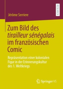 Image for Zum Bild Des Tirailleur Senegalais Im Franzosischen Comic: Reprasentation Einer Kolonialen Figur in Der Erinnerungskultur Des 1. Weltkriegs