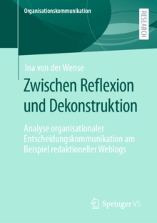 Image for Zwischen Reflexion Und Dekonstruktion: Analyse Organisationaler Entscheidungskommunikation Am Beispiel Redaktioneller Weblogs