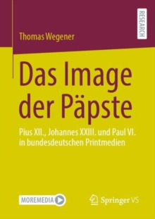Image for Das Image der Papste: Pius XII., Johannes XXIII. und Paul VI. in bundesdeutschen Printmedien