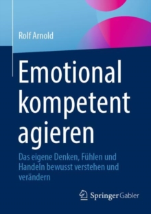 Image for Emotional Kompetent Agieren: Das Eigene Denken, Fuhlen Und Handeln Bewusst Verstehen Und Verandern