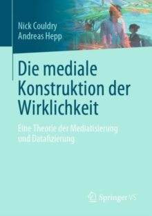 Image for Die mediale Konstruktion der Wirklichkeit : Eine Theorie der Mediatisierung und Datafizierung