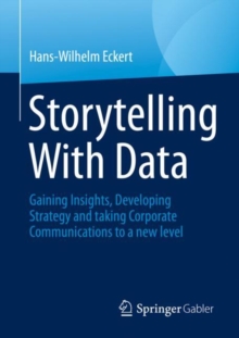 Image for Storytelling with data  : gaining insights, developing strategy and taking corporate communications to a new level