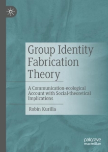Image for Group identity fabrication theory  : a communication-ecological account with social-theoretical implications