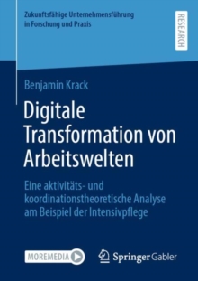 Image for Digitale Transformation von Arbeitswelten: Eine aktivitats- und koordinationstheoretische Analyse am Beispiel der Intensivpflege