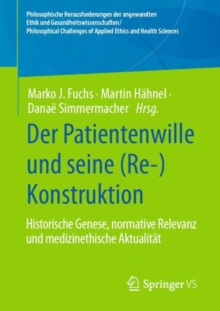 Image for Der Patientenwille Und Seine (Re-)Konstruktion: Historische Genese, Normative Relevanz Und Medizinethische Aktualitat