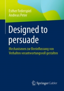 Image for Designed to Persuade: Mechanismen Zur Beeinflussung Von Verhalten Verantwortungsvoll Gestalten
