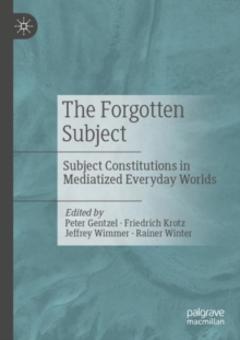Image for The forgotten subject  : subject constitutions in mediatized everyday worlds