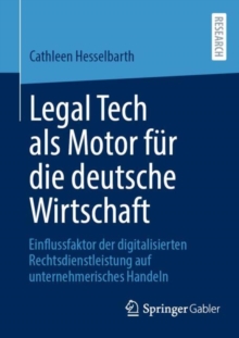 Image for Legal Tech als Motor fur die deutsche Wirtschaft : Einflussfaktor der digitalisierten Rechtsdienstleistung auf unternehmerisches Handeln