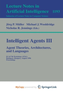 Image for Intelligent Agents III. Agent Theories, Architectures, and Languages : ECAI'96 Workshop (ATAL), Budapest, Hungary, August 12-13, 1996, Proceedings