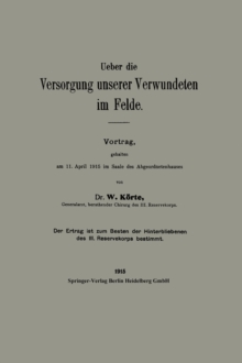 Image for Ueber die Versorgung unserer Verwundeten im Felde: Vortrag, gehalten am 11. April 1915 im Saale des Abgeordnetenhauses