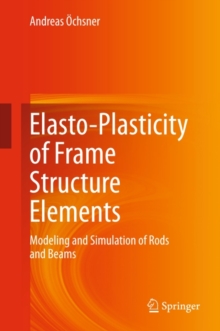 Image for Elasto-Plasticity of Frame Structure Elements: Modeling and Simulation of Rods and Beams
