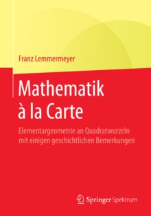 Image for Mathematik a la Carte: Elementargeometrie an Quadratwurzeln mit einigen geschichtlichen Bemerkungen