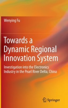 Image for Towards a Dynamic Regional Innovation System : Investigation into the Electronics Industry in the Pearl River Delta, China