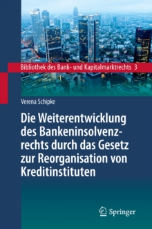 Image for Die Weiterentwicklung des Bankeninsolvenzrechts durch das Gesetz zur Reorganisation von Kreditinstituten: Eine Untersuchung unter besonderer Berucksichtigung des Schweizer Rechts