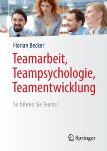 Image for Teamarbeit, Teampsychologie, Teamentwicklung : So fuhren Sie Teams!