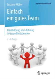 Einfach ein gutes Team - Teambildung und -fuhrung in Gesundheitsberufen