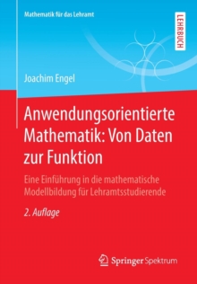 Image for Anwendungsorientierte Mathematik: Von Daten zur Funktion : Eine Einfuhrung in die mathematische Modellbildung fur Lehramtsstudierende
