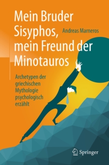 Image for Mein Bruder Sisyphos, Mein Freund Der Minotauros: Archetypen Der Griechischen Mythologie Psychologisch Erzahlt