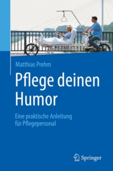 Image for Pflege deinen Humor : Eine praktische Anleitung fur Pflegepersonal