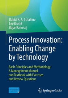 Process Innovation: Enabling Change by Technology: Basic Principles and Methodology: A Management Manual and Textbook with Exercises and Review Questions