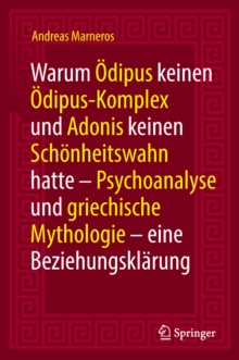 Image for Warum Odipus keinen Odipus-Komplex und Adonis keinen Schonheitswahn hatte: Psychoanalyse und griechische Mythologie - eine Beziehungsklarung