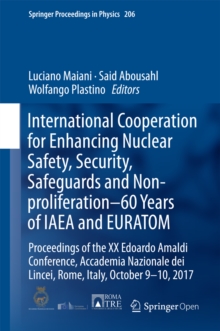 Image for International cooperation for enhancing nuclear safety, security, safeguards and non-proliferation -- 60 Years of IAEA and EURATOM: proceedings of the XX Edoardo Amaldi Conference, Accademia Nazionale dei Lincei, Rome, Italy, October 9-10, 2017