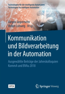 Image for Kommunikation und Bildverarbeitung in der Automation : Ausgewahlte Beitrage der Jahreskolloquien KommA und BVAu 2018