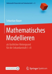 Image for Mathematisches Modellieren: Als Fachlicher Hintergrund Für Die Sekundarstufe I +II
