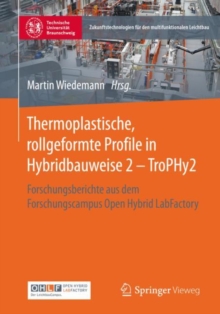 Image for Thermoplastische, Rollgeformte Profile in Hybridbauweise 2 - TroPHy2: Forschungsberichte Aus Dem Forschungscampus Open Hybrid LabFactory