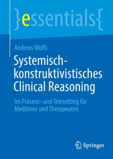 Image for Systemisch-konstruktivistisches Clinical Reasoning : Im Prasenz- und Telesetting fur Mediziner und Therapeuten