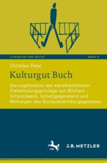 Image for Kulturgut Buch: Die Legitimation des kartellrechtlichen Preisbindungsprivilegs von Buchern - Schutzzweck, Schutzgegenstand und Wirkungen des Buchpreisbindungsgesetzes