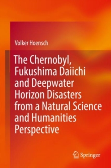 Image for The Chernobyl, Fukushima Daiichi and Deepwater Horizon Disasters from a Natural Science and Humanities Perspective