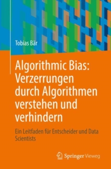Image for Algorithmic Bias: Verzerrungen durch Algorithmen verstehen und verhindern : Ein Leitfaden fur Entscheider und Data Scientists