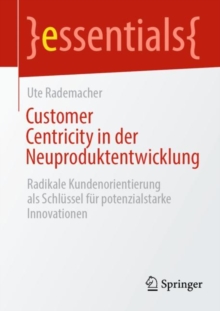 Image for Customer Centricity in der Neuproduktentwicklung : Radikale Kundenorientierung als Schlussel fur potenzialstarke Innovationen