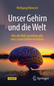 Image for Unser Gehirn Und Die Welt: Wer Die Welt Verstehen Will, Muss Unser Gehirn Verstehen