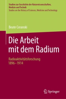 Image for Die Arbeit mit dem Radium : Radioaktivitatsforschung 1896 -1914