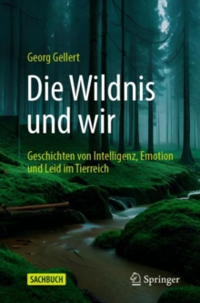 Image for Die Wildnis und wir : Geschichten von Intelligenz, Emotion und Leid im Tierreich