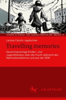 Image for Travelling memories : Deutschsprachige Kinder- und Jugendliteratur uber die Flucht wahrend des Nationalsozialismus und aus der DDR