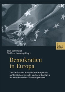 Image for Demokratien in Europa: Der Einfluss der europaischen Integration auf Institutionenwandel und neue Konturen des demokratischen Verfassungsstaates