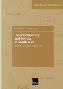 Image for Local Democracy and Politics in South Asia: Towards internal decolonization?