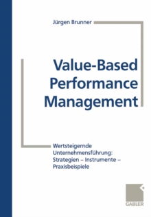 Image for Value-Based Performance Management: Wertsteigernde Unternehmensfuhrung: Strategien - Instrumente - Praxisbeispiele